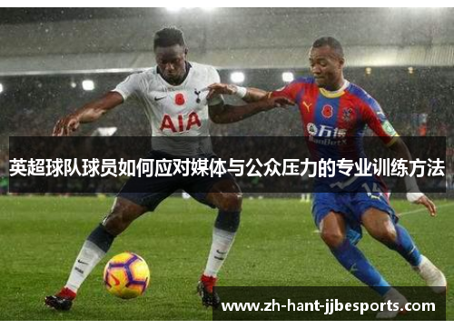英超球队球员如何应对媒体与公众压力的专业训练方法