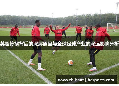 英超停摆背后的深层原因与全球足球产业的深远影响分析