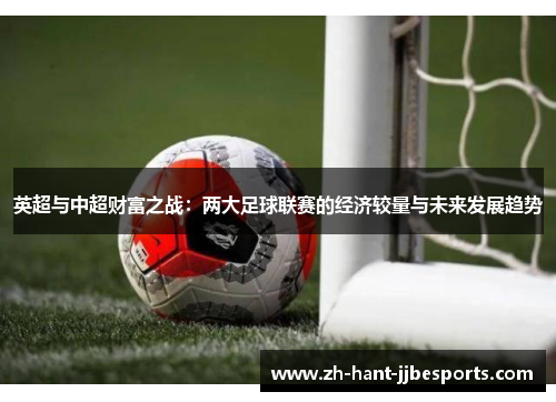 英超与中超财富之战：两大足球联赛的经济较量与未来发展趋势