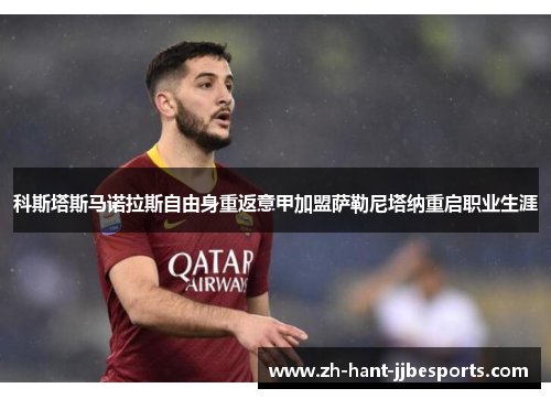 科斯塔斯马诺拉斯自由身重返意甲加盟萨勒尼塔纳重启职业生涯