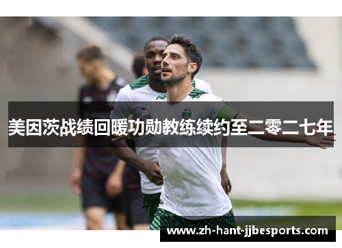 美因茨战绩回暖功勋教练续约至二零二七年