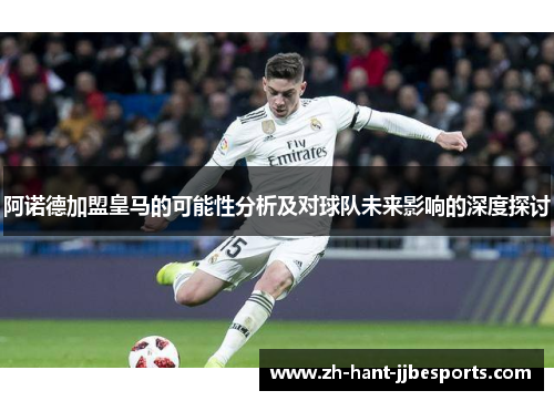 阿诺德加盟皇马的可能性分析及对球队未来影响的深度探讨