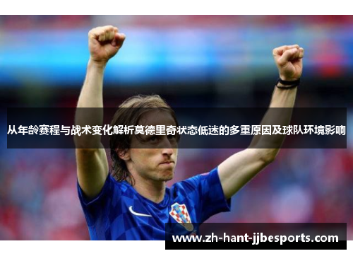 从年龄赛程与战术变化解析莫德里奇状态低迷的多重原因及球队环境影响