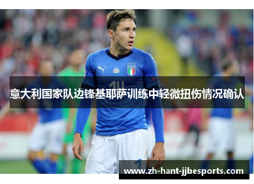 意大利国家队边锋基耶萨训练中轻微扭伤情况确认 意大利国家队边锋基耶萨训练中轻微扭伤情况确认