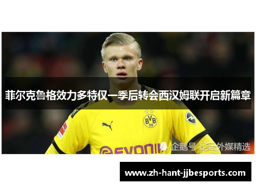菲尔克鲁格效力多特仅一季后转会西汉姆联开启新篇章